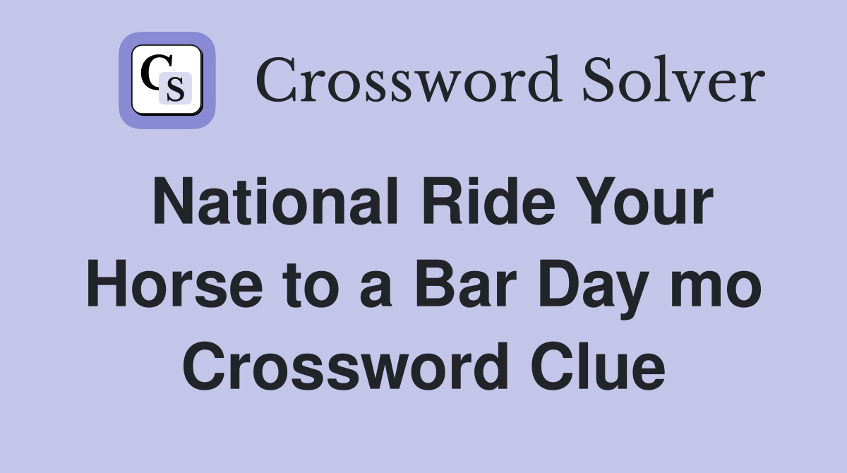 National Ride Your Horse to a Bar Day mo. Crossword Clue Answers